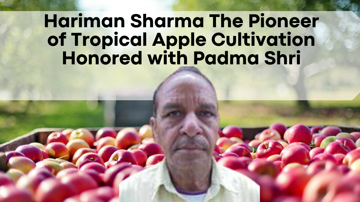 Hariman Sharma The Pioneer of Tropical Apple Cultivation Honored with Padma Shri