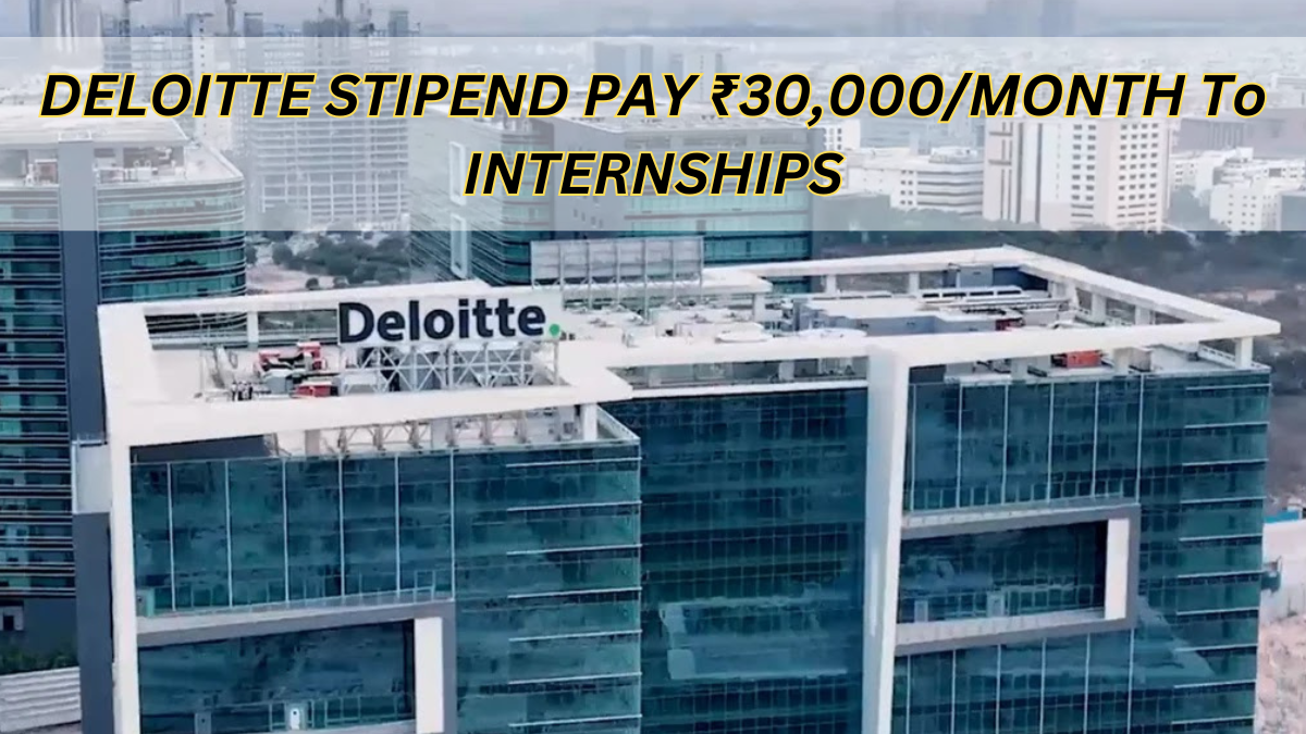 DELOITTE STIPEND PAY ₹30,000/MONTH TO INTERNSHIPS: Freshers, Bachelor’s Degree