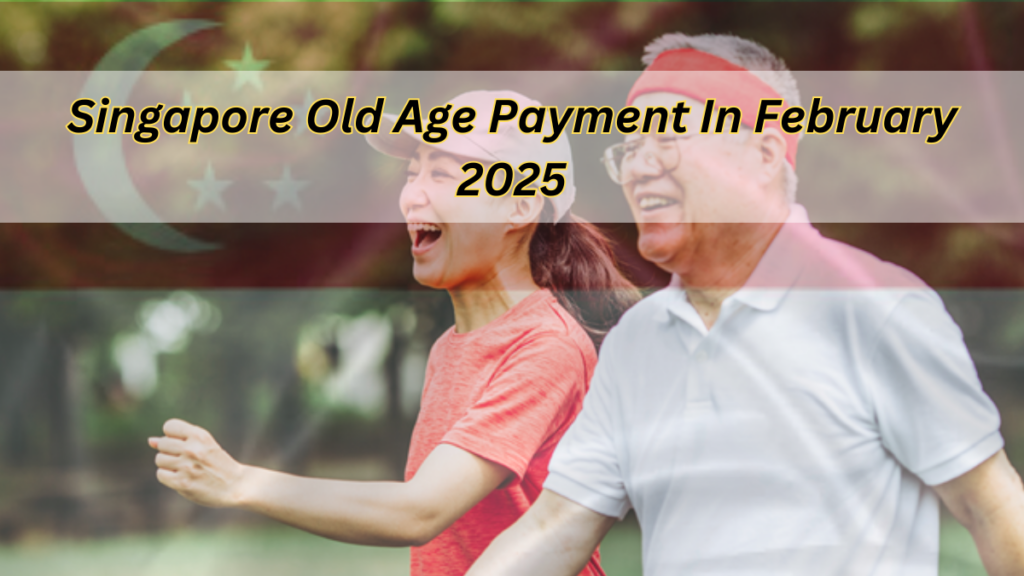 Singapore Old Age Payment In February 2025: New Pension Eligibility, Amount & Dates