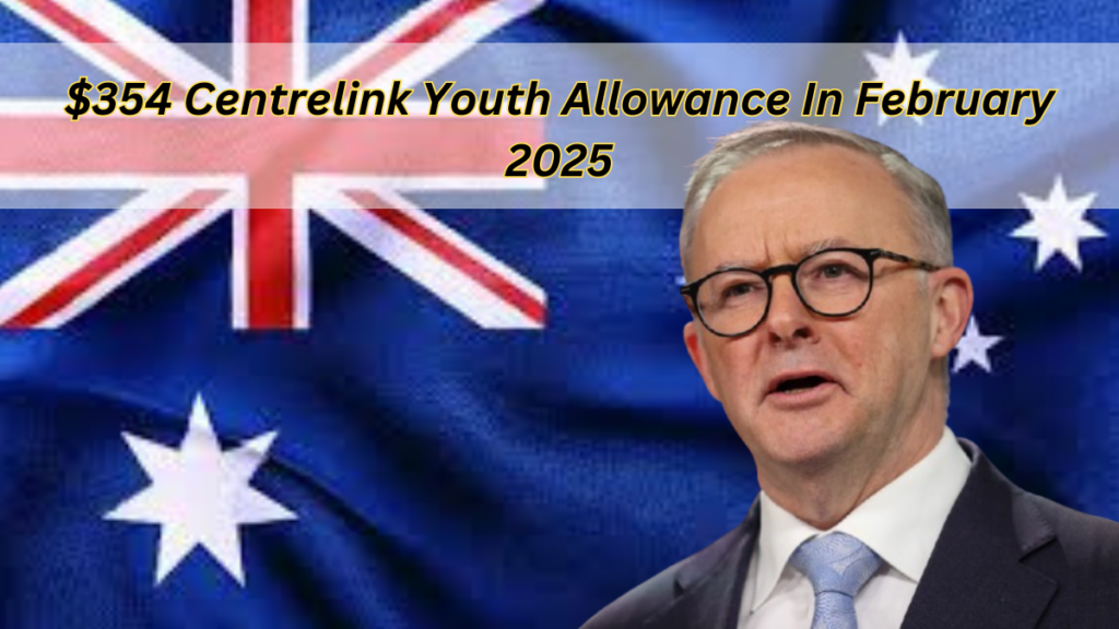 $354 Centrelink Youth Allowance In February 2025– Check Eligibility, Payment Dates & Claim Process