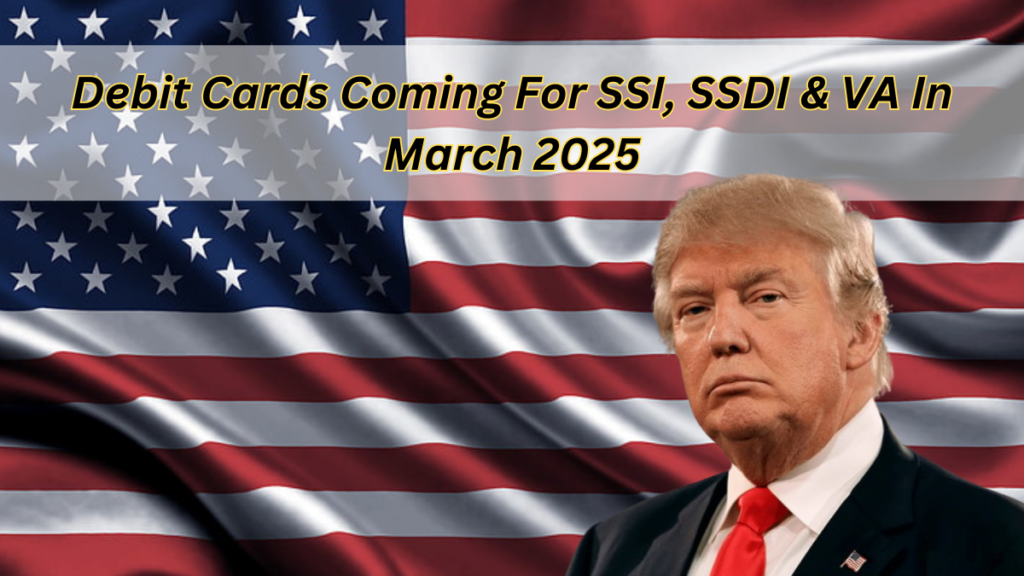 Debit Cards Coming For SSI, SSDI & VA In March 2025? Fact Check, Who is getting it?