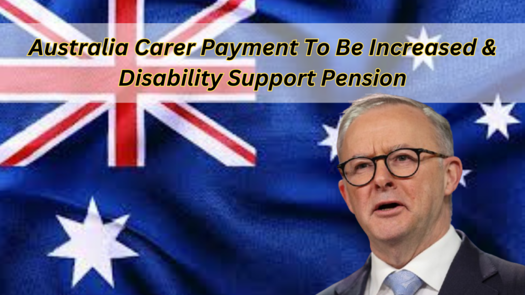 Age Pension AUS, Carer Payment To Be Increased & Disability Support Pension From 1st March 2025