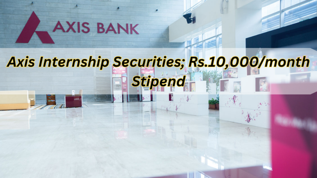 Axis Internship Securities; Rs.10,000/month Stipend: Apply By 8th March