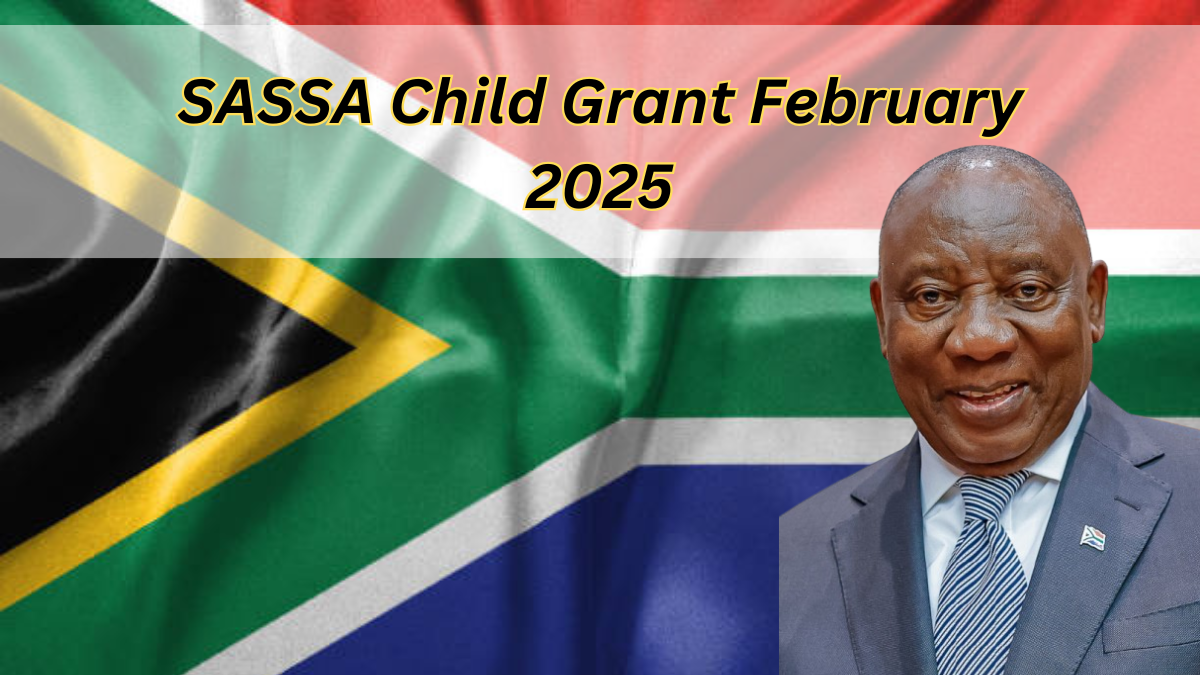 SASSA Child Grant February 2025 Payment Dates, Eligibility, & Application Process