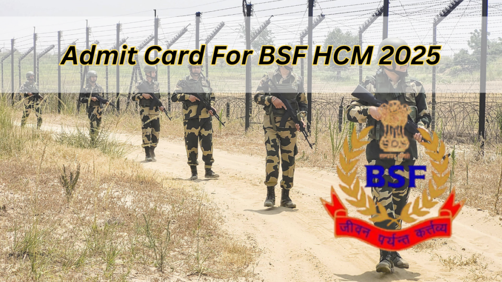 Admit Card For BSF HCM 2025: Check Exam Date & Download Physical Admit Card at @bsf.gov.in