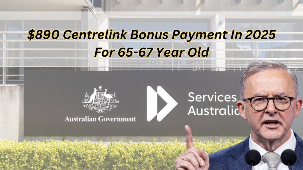 $890 Centrelink Bonus Payment in 2025 for Australians Aged 65-67: Check Out Eligibility & Criteria