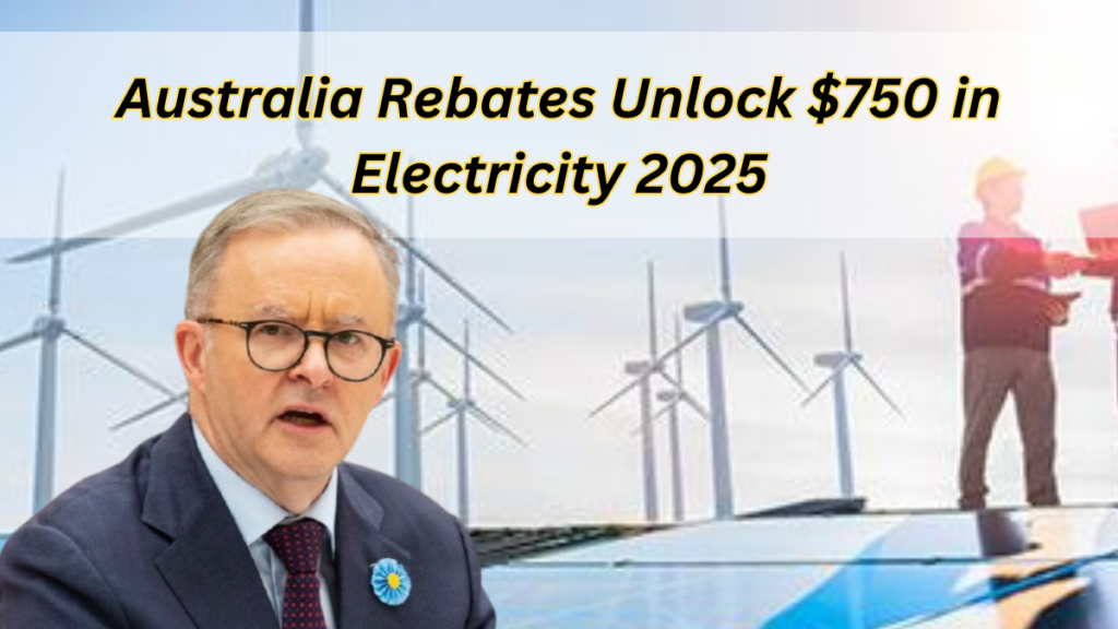 Australia Rebates Unlock $750 in Electricity 2025: Know More Details