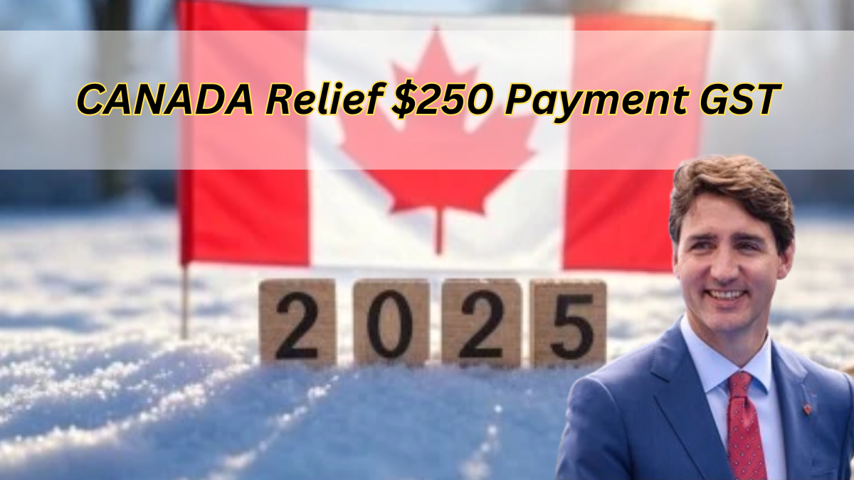 CANADA Relief $250 Payment GST: Check Dates & Eligibility, Deposit Starts in February 2025