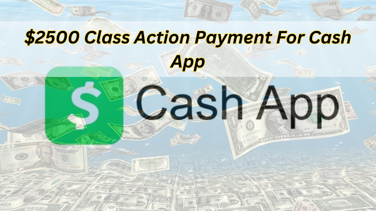 $2500 Class Action Payment For Cash App In February 2025: Claim Before Expire