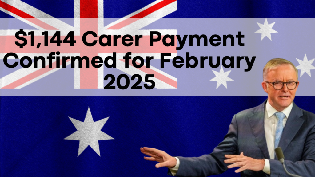 $1,144 Carer Payment Confirmed for February 2025, How to Claim It