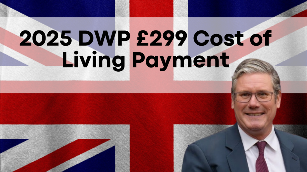 2025 DWP £299 Cost of Living Payment, Is Another Payout Coming? Check Eligibility