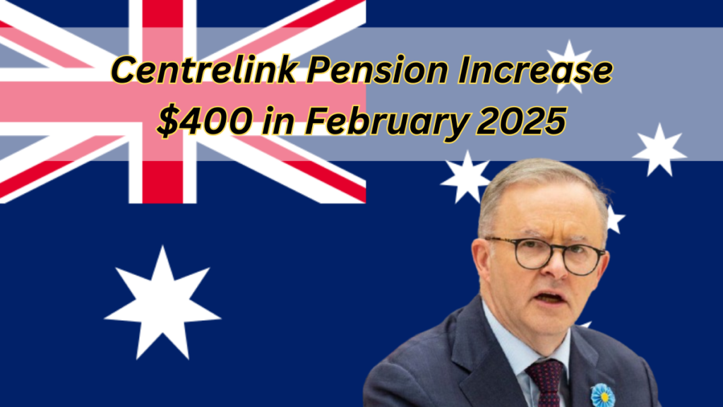 Centrelink Pension Increase $400 in February 2025: Check Payment Dates & Eligibility