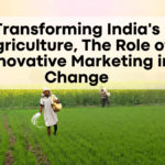 Transforming India's Agriculture, The Role of Innovative Marketing in Change