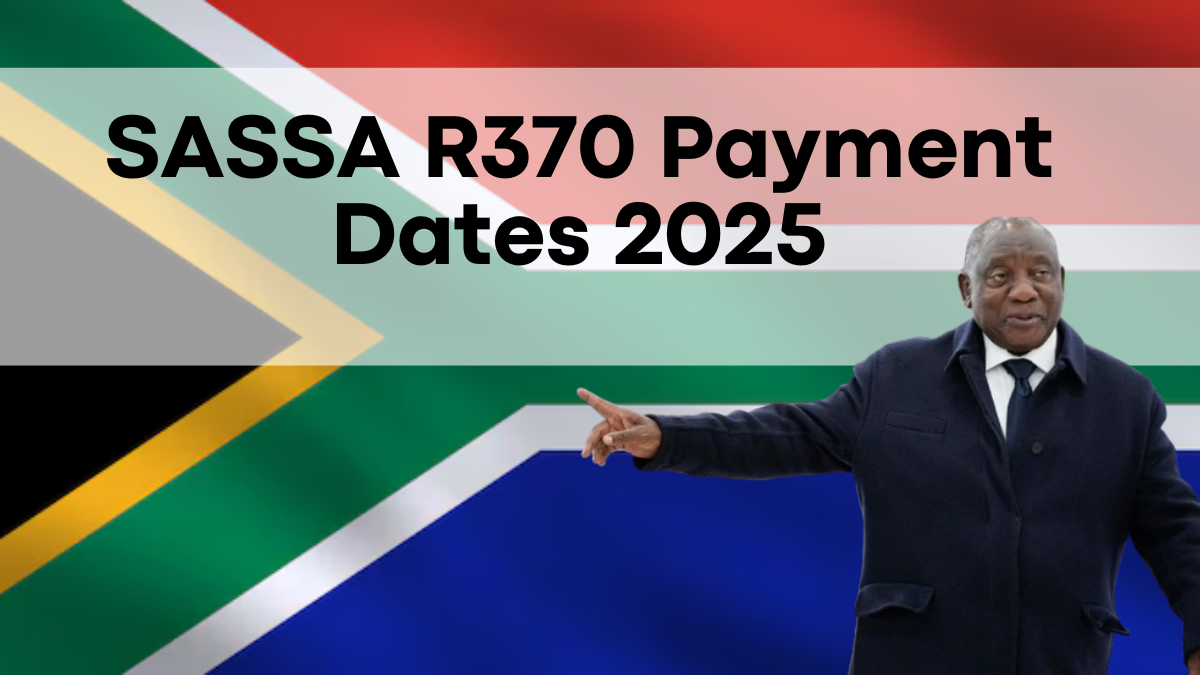 SASSA R370 Payment Dates 2025, New Eligibility and Payment Information