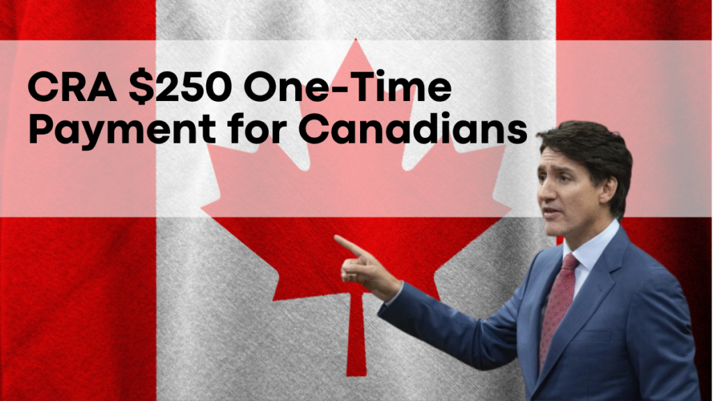 CRA $250 One-Time Payment for Canadians, Verify Your Eligibility and Payment Status