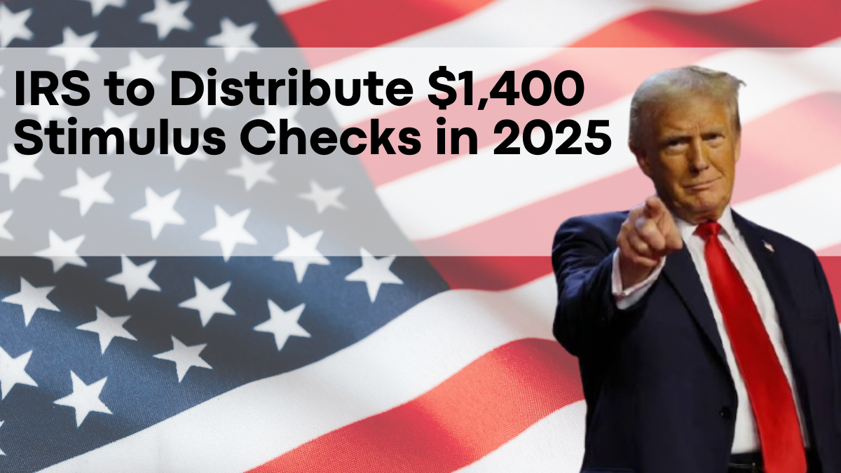 IRS to Distribute $1,400 Stimulus Checks in 2025, Eligibility Details