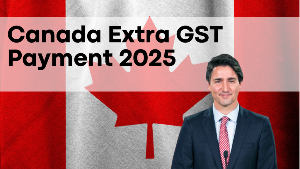 Canada Extra GST Payment 2025, Check Payment Amount, Dates, and Eligibility