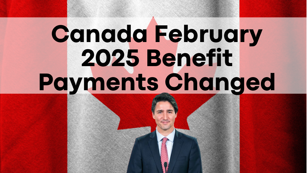 Canada February 2025 Benefit Payments Changed, New Dates and Updated Rules