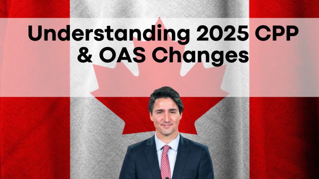 Understanding 2025 CPP & OAS Changes, What You Need to Know and How to Prepare