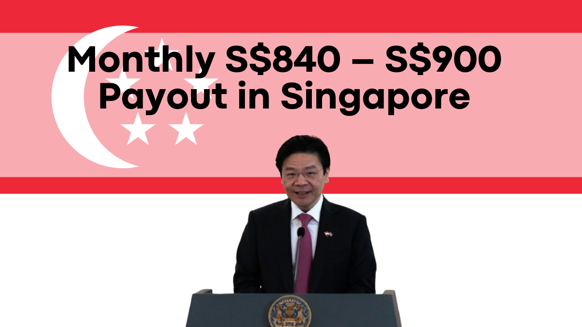 Monthly S$840 – S$900 Payout in Singapore, Eligibility, Conditions, and Payment Dates