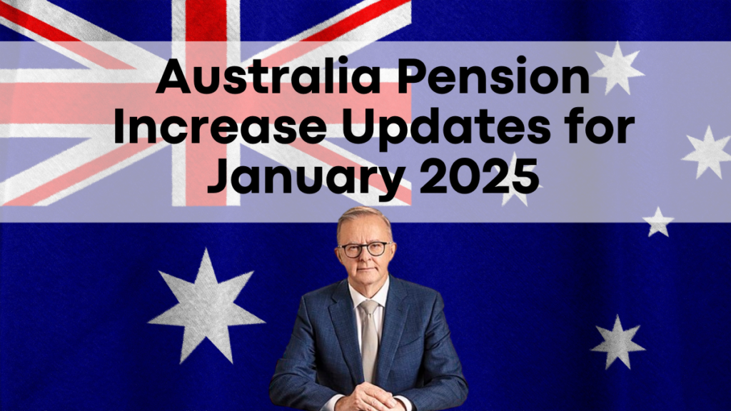 Australia Pension Increase Updates for January 2025, Centrelink Changes Explained