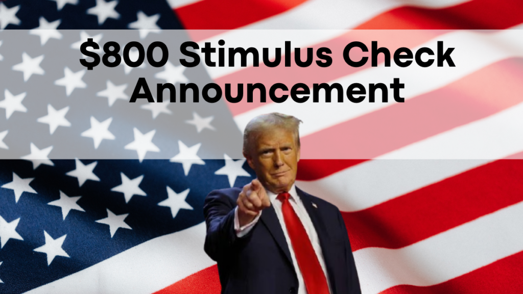 $800 Stimulus Check Announcement, Eligibility and Payment Date Information