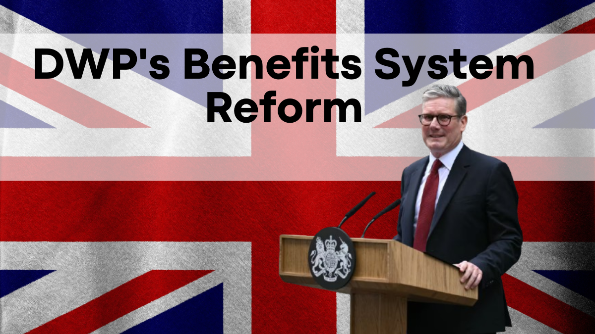 DWP's Benefits System Reform, How DWP's Benefit System Reforms Will Affect Universal Credit & Disability Claimants