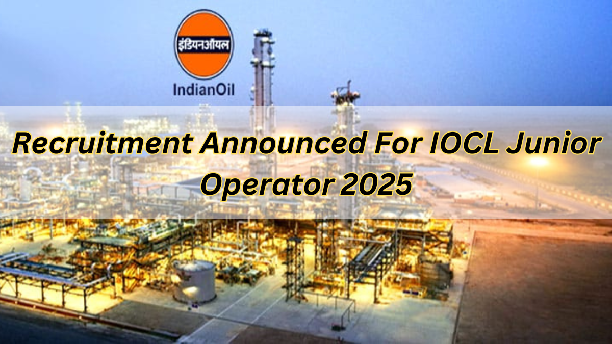 Recruitment Announced For IOCL Junior Operator 2025