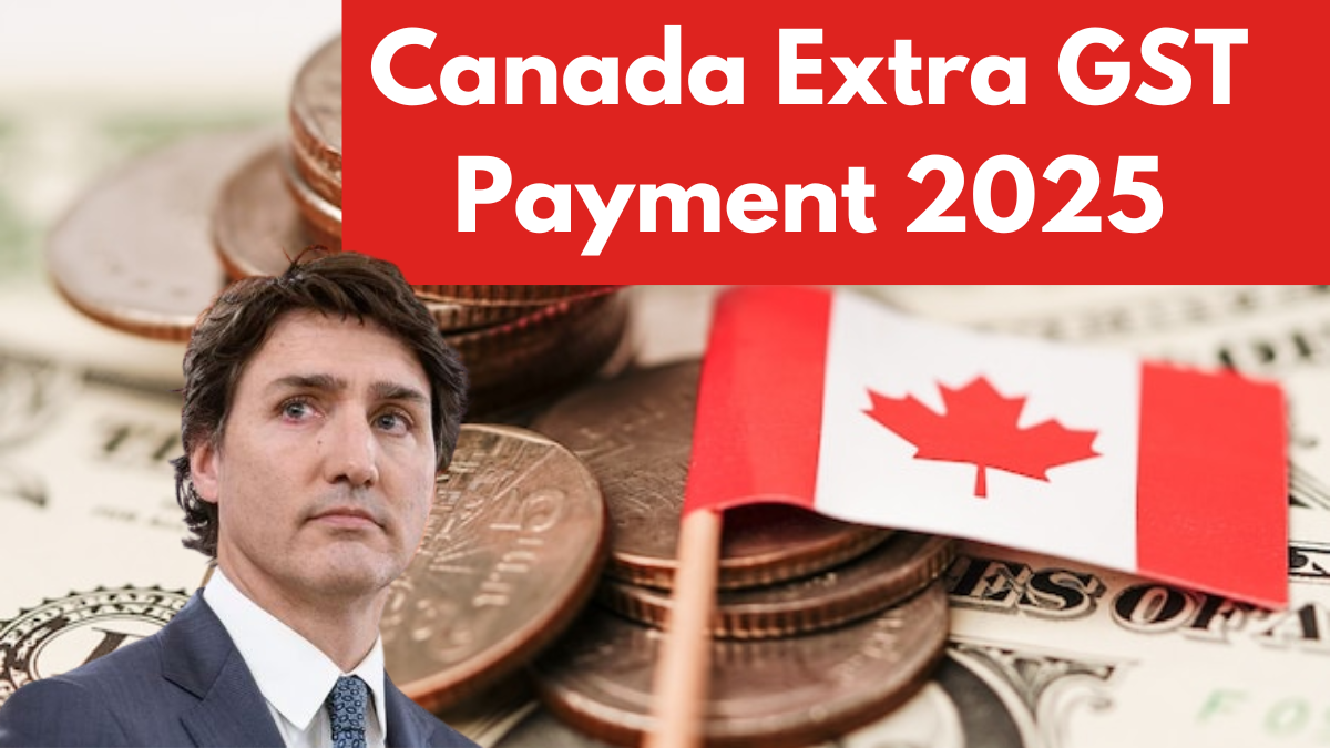 Canada Extra GST Payment 2025, Amount, Check Payment Dates And How Much is the Extra GST